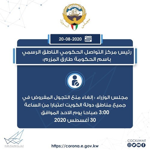 مجلس الوزراء : إلغاء منع التجول المفروض في جميع مناطق دولة الكويت اعتبارا من الساعة 3:00 صباحا يوم الاحد الموافق 30 أغسطس 2020