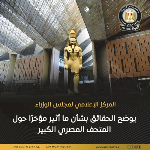 المركز الإعلامي لمجلس الوزراء: المتحف المصري الكبير يواصل استقبال زائريه دون أي تغيير