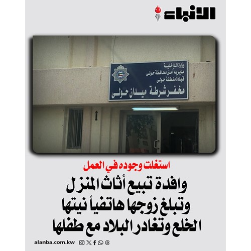 وافدة تبيع أثاث المنزل وتبلغ زوجها هاتفياً نيتها الخلع وتغادر البلاد مع طفلها