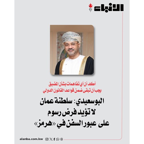 البوسعيدي: سلطنة عمان لا تؤيد فرض رسوم على عبور السفن في «هرمز»